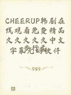 CHEERUP韩剧在线观看免费精品久久久久久中文字幕无码软件