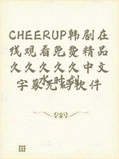 CHEERUP韩剧在线观看免费精品久久久久久中文字幕无码软件
